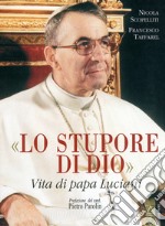 Lo stupore di Dio. Vita di papa Luciani. Nuova ediz.