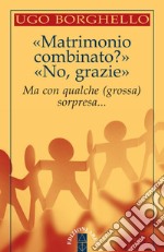 «Matrimonio combinato?» «No, grazie». Ma con qualche (grossa) sorpresa... libro