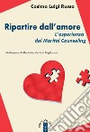 Ripartire dll'amore. L'esperienza del Marital Counseling libro di Russo Cosimo Luigi