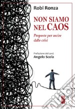 Non siamo nel caos. Proposte per uscire dalla crisi libro