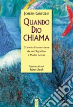 Quando Dio chiama. 12 storie di conversione da sant'Agostino a Madre Teresa libro