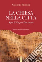 La Chiesa nella città. Segno & Via per il bene comune libro