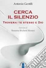 Cerca il silenzio. Troverai te stesso e Dio libro