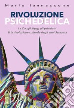 Rivoluzione psichedelica. La CIA, gli hippies, gli psichiatri e la rivoluzione culturale degli anni Sessanta. Nuova ediz. libro