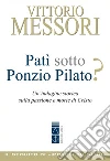 Patì sotto Ponzio Pilato? Un'indagine storica sulla passione e morte di Cristo libro di Messori Vittorio