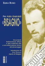 Per Aldo Gastaldi «Bisagno». Documenti, testimonianze, lettere e altro materiale utile ad una sistemazione storica del personaggio libro