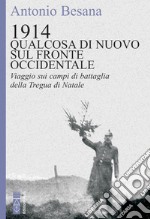 1914. Qualcosa di nuovo sul Fronte occidentale. Viaggio sui campi di battaglia della Tregua di Natale libro