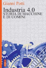 Industria 4.0. Storia di macchine e di uomini libro