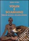 Yogin e sciamano. Guida alla conoscenza e alla pratica sciamanica libro di Calloni Williams Selene