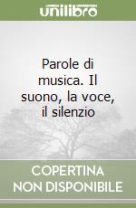 Parole di musica. Il suono, la voce, il silenzio libro