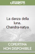 La danza della luna. Chandra-natya