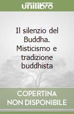 Il silenzio del Buddha. Misticismo e tradizione buddhista