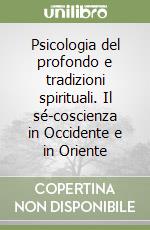 Psicologia del profondo e tradizioni spirituali. Il sé-coscienza in Occidente e in Oriente