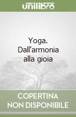 Yoga. Dall'armonia alla gioia libro