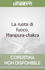 La ruota di fuoco. Manipura-chakra libro