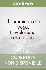 Il cammino dello yoga. L'evoluzione della pratica libro