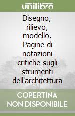 Disegno, rilievo, modello. Pagine di notazioni critiche sugli strumenti dell'architettura libro