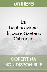 La beatificazione di padre Gaetano Catanoso libro