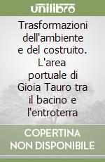 Trasformazioni dell'ambiente e del costruito. L'area portuale di Gioia Tauro tra il bacino e l'entroterra libro