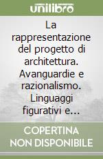 La rappresentazione del progetto di architettura. Avanguardie e razionalismo. Linguaggi figurativi e nuovi codici del disegno di architettura