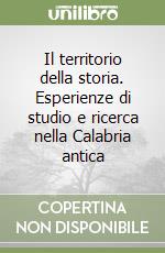 Il territorio della storia. Esperienze di studio e ricerca nella Calabria antica