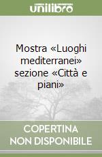 Mostra «Luoghi mediterranei» sezione «Città e piani»