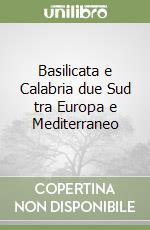 Basilicata e Calabria due Sud tra Europa e Mediterraneo libro