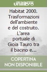 Habitat 2000. Trasformazioni dell'ambiente e del costruito. L'area portuale di Gioia Tauro tra il bacino e l'entroterra libro