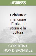 Calabria e meridione d'Italia. La storia e la cultura libro