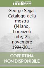 George Segal. Catalogo della mostra (Milano, Lorenzelli arte, 25 novembre 1994-28 gennaio 1995). Ediz. italiana e inglese libro