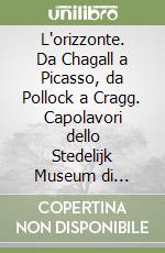 L'orizzonte. Da Chagall a Picasso, da Pollock a Cragg. Capolavori dello Stedelijk Museum di Amsterdam. Catalogo (Rivoli, 20 dicembre 1994-23 aprile 1995) libro