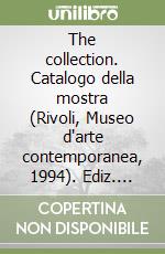 The collection. Catalogo della mostra (Rivoli, Museo d'arte contemporanea, 1994). Ediz. inglese libro