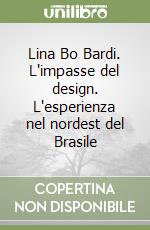 Lina Bo Bardi. L'impasse del design. L'esperienza nel nordest del Brasile