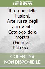 Il tempo delle illusioni. Arte russa degli anni Venti. Catalogo della mostra (Genova, Palazzo Ducale, 1995) libro