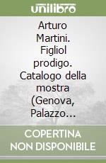 Arturo Martini. Figliol prodigo. Catalogo della mostra (Genova, Palazzo Ducale, 1995) libro