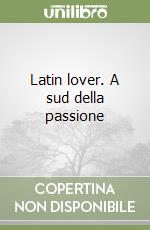 Latin lover. A sud della passione libro