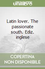 Latin lover. The passionate south. Ediz. inglese libro