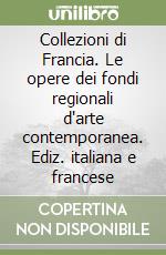 Collezioni di Francia. Le opere dei fondi regionali d'arte contemporanea. Ediz. italiana e francese libro