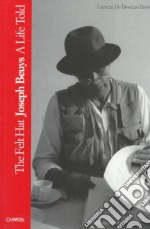 The felt hat. Joseph Beuys a Life Told. Ediz. inglese libro