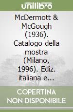 McDermott & McGough (1936). Catalogo della mostra (Milano, 1996). Ediz. italiana e inglese