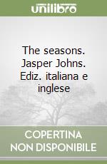 The seasons. Jasper Johns. Ediz. italiana e inglese