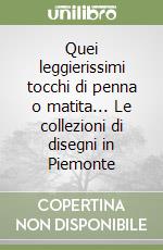 Quei leggierissimi tocchi di penna o matita... Le collezioni di disegni in Piemonte libro