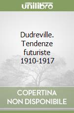 Dudreville. Tendenze futuriste 1910-1917