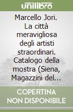 Marcello Jori. La città meravigliosa degli artisti straordinari. Catalogo della mostra (Siena, Magazzini del sale, 1996). Ediz. italiana e inglese libro