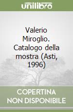 Valerio Miroglio. Catalogo della mostra (Asti, 1996)