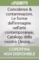 Coincidenze & contaminazioni. Le forme dell'immagine nell'arte contemporanea. Catalogo della mostra (Arona, 1996). Ediz. italiana e inglese libro