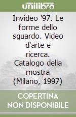 Invideo '97. Le forme dello sguardo. Video d'arte e ricerca. Catalogo della mostra (Milano, 1997) libro