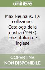 Max Neuhaus. La collezione. Catalogo della mostra (1997). Ediz. italiana e inglese libro