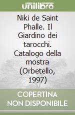 Niki de Saint Phalle. Il Giardino dei tarocchi. Catalogo della mostra (Orbetello, 1997) libro