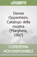 Dennis Oppenheim. Catalogo della mostra (Marghera, 1997) libro